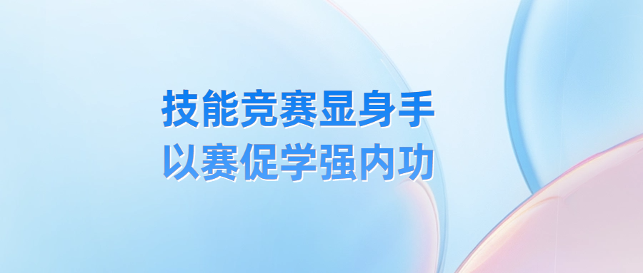 技能競賽顯身手 以賽促學(xué)強(qiáng)內(nèi)功