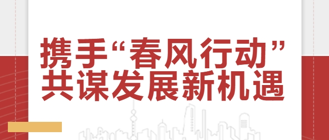 攜手“春風行動” 共謀發(fā)展新機遇